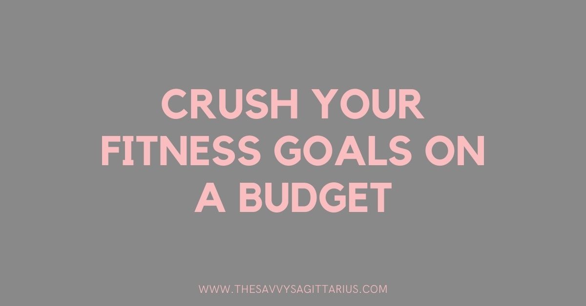 Crush Your Fitness Goals on a Budget!
